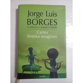 CARTEA FIINTELOR IMAGINARE - JORGE LUIS BORGES